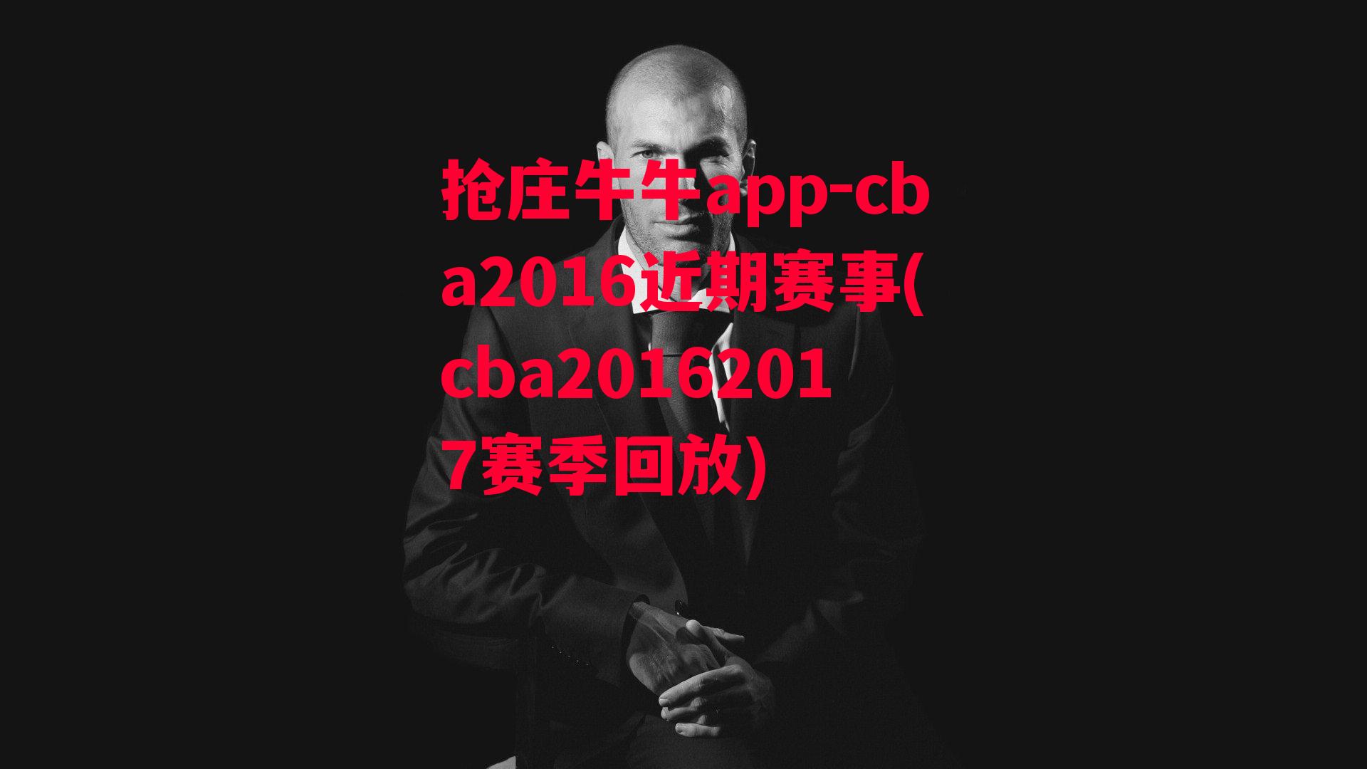 抢庄牛牛app-cba2016近期赛事(cba20162017赛季回放)